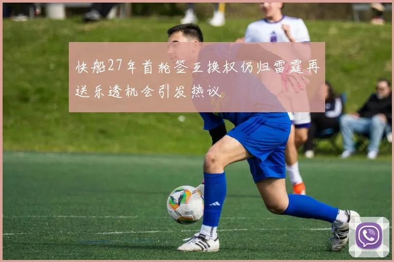 快船27年首轮签互换权仍归雷霆再送乐透机会引发热议