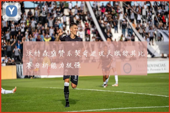 沃特森盛赞东契奇进攻天赋称其比赛分析能力极强