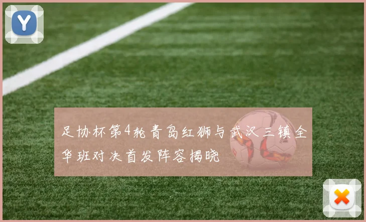 足协杯第4轮青岛红狮与武汉三镇全华班对决首发阵容揭晓