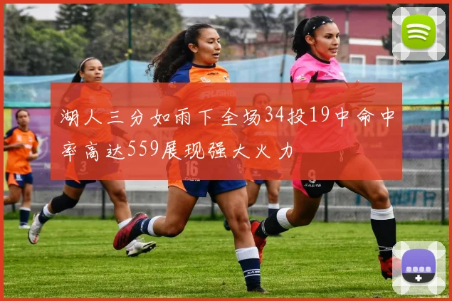 湖人三分如雨下全场34投19中命中率高达559展现强大火力